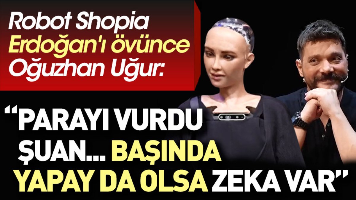 Robot Shopia Erdoğan'ı övünce Oğuzhan Uğur: Parayı vurdu şuan başında yapay da olsa zeka var