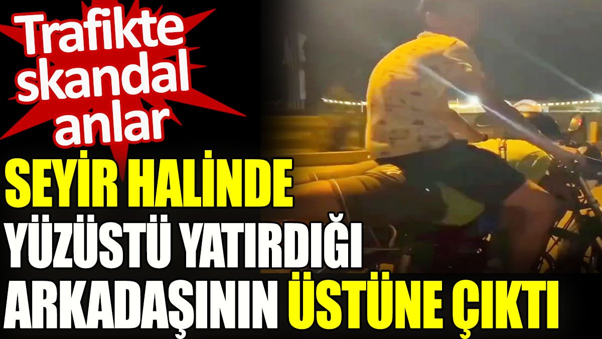 Motosikleti yüzüstü yatırdığı arkadaşının üstüne çıkıp sürdü