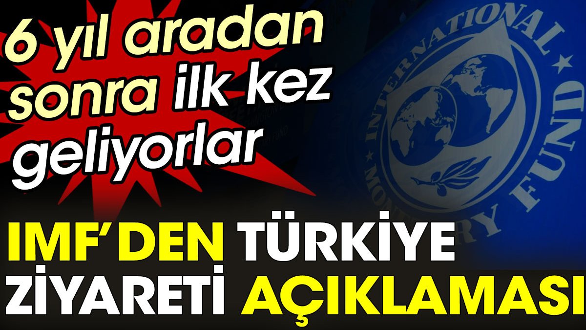 IMF’den Türkiye ziyareti açıklaması. 6 yıl aradan sonra ilk kez geliyorlar
