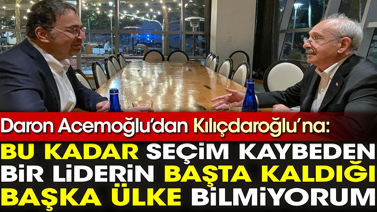 Daron Acemoğlu’dan Kılıçdaroğlu’na: Bu kadar seçim kaybeden bir liderinin başta kaldığı başka ülke bilmiyorum