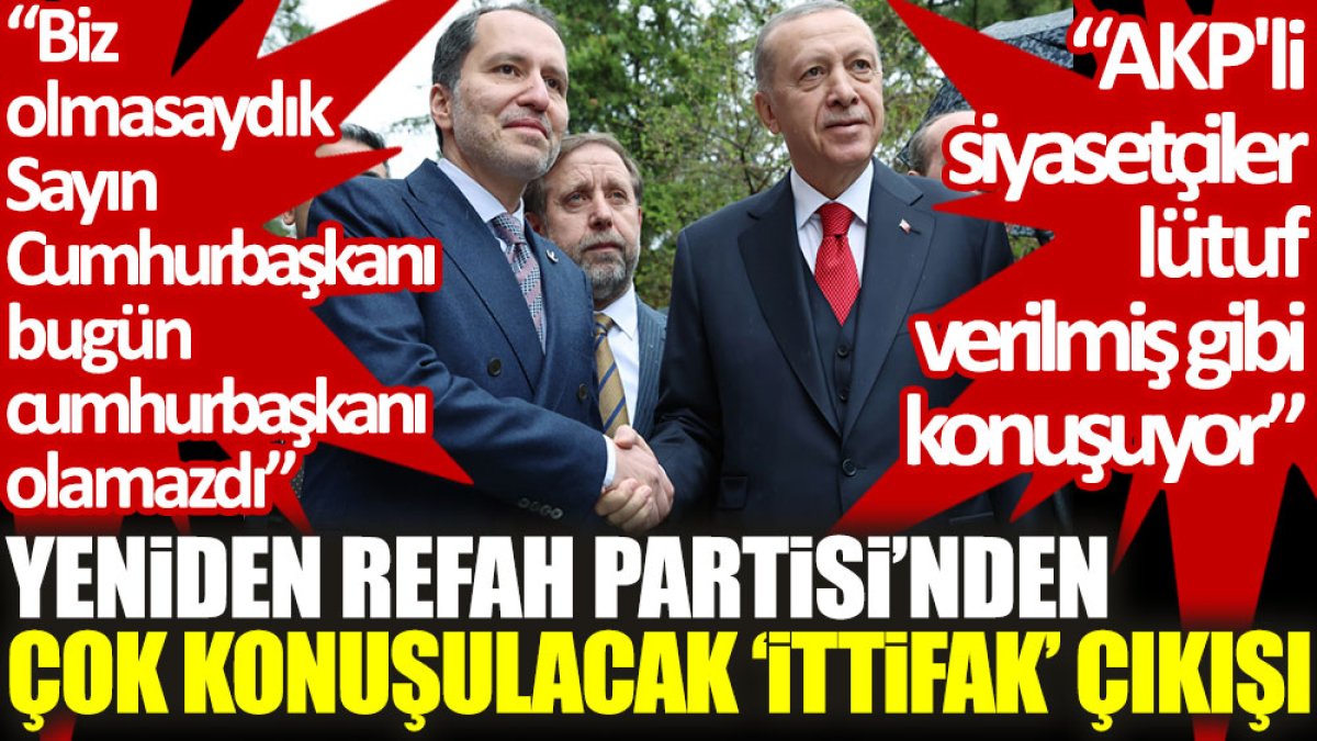 Yeniden Refah Partisi’nden çok konuşulacak ‘ittifak’ çıkışı: AKP'li siyasetçiler lütuf verilmiş gibi konuşuyor