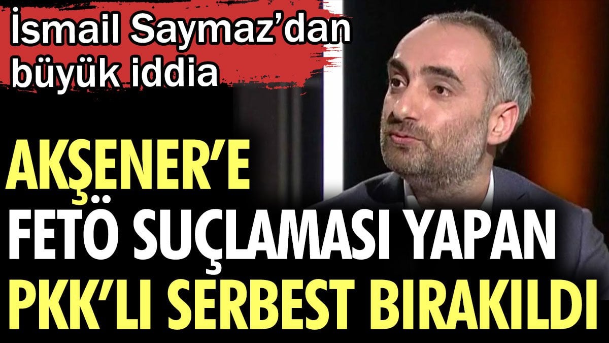 Meral Akşener’e FETÖ suçlaması yapan PKK’lı serbest bırakıldı. İsmail Saymaz’dan büyük iddia