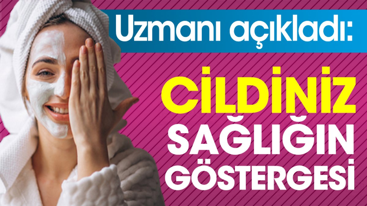 Uzmanı açıkladı: Cildiniz sağlığın göstergesi