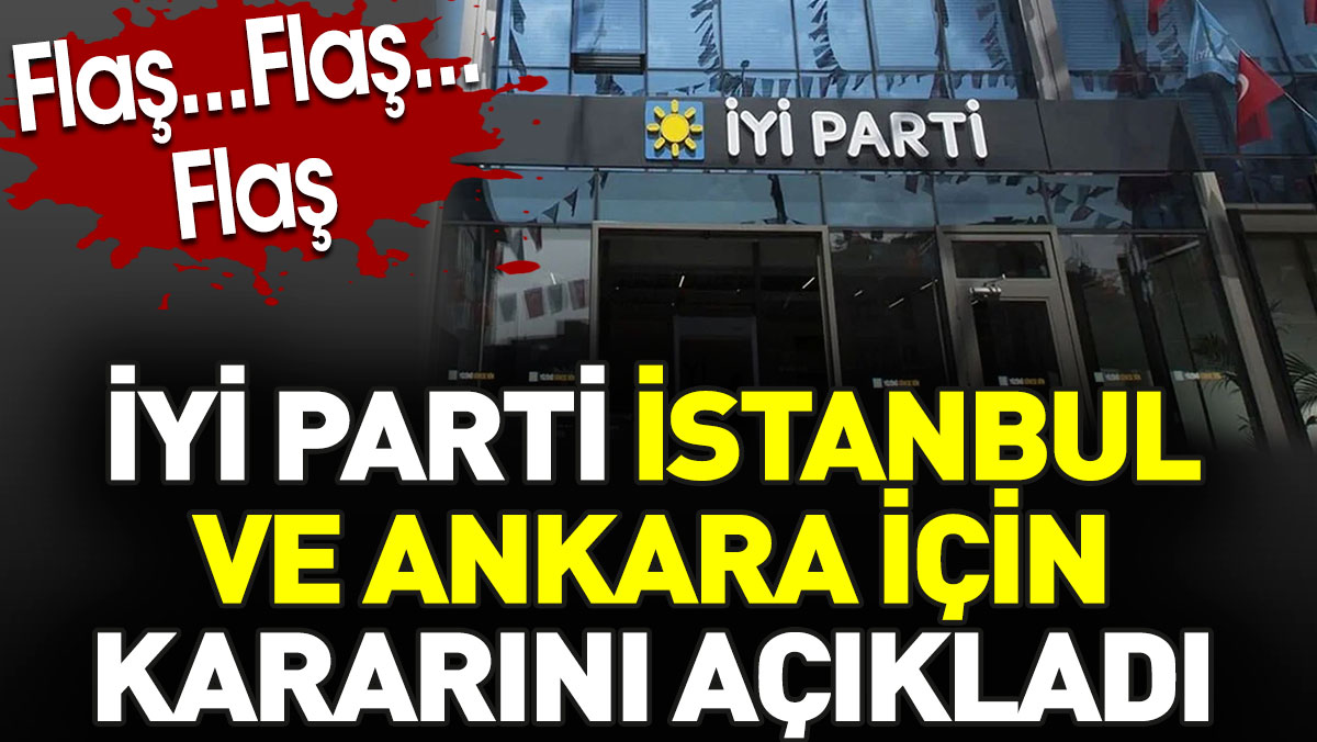 İYİ Parti İstanbul ve Ankara için kararını açıkladı