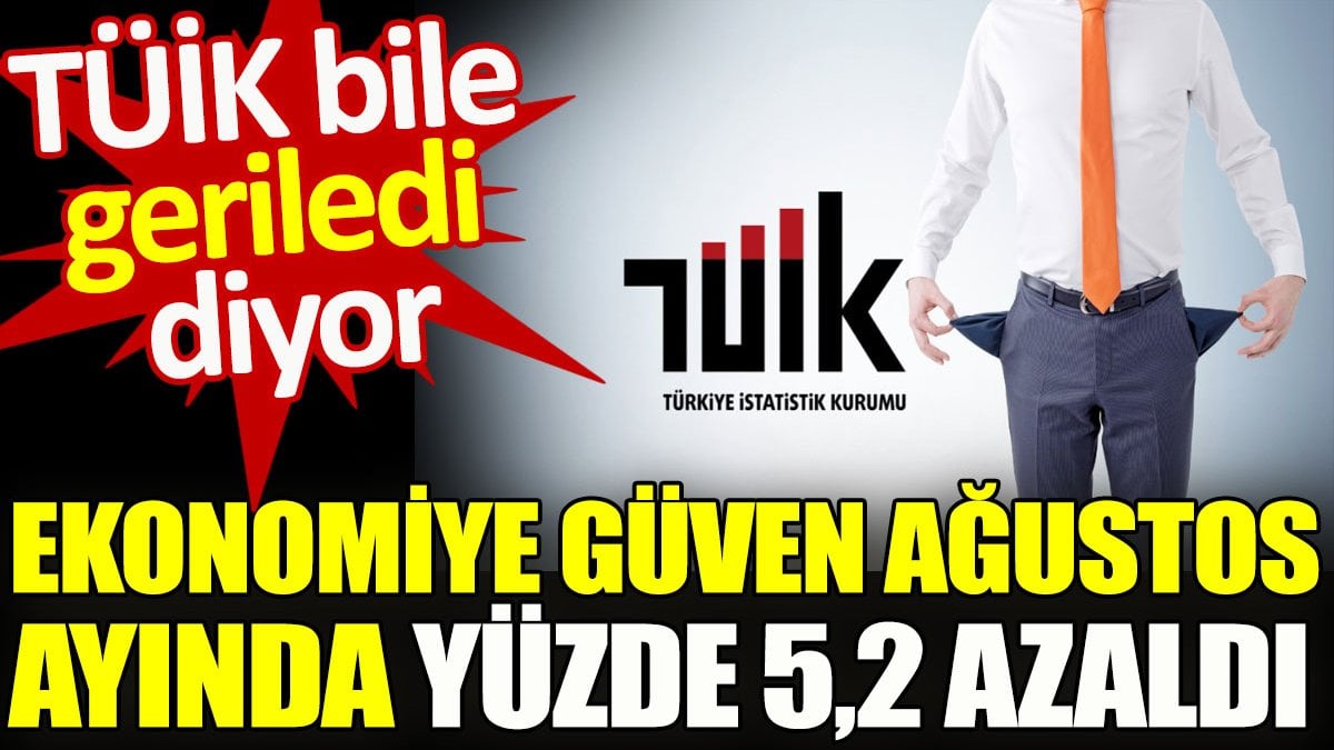 Ekonomiye güven Ağustos ayında yüzde 5,2 azaldı. TÜİK bile geriledi diyor