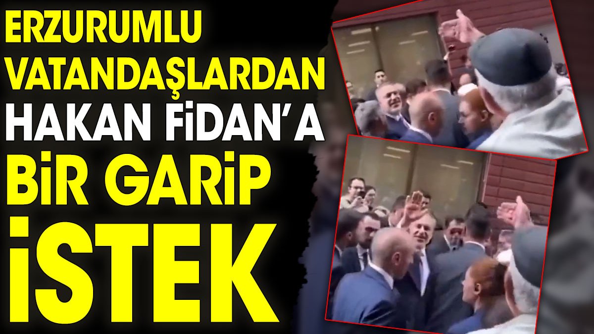 Erzurumlu vatandaşlardan Hakan Fidan’a bir garip istek