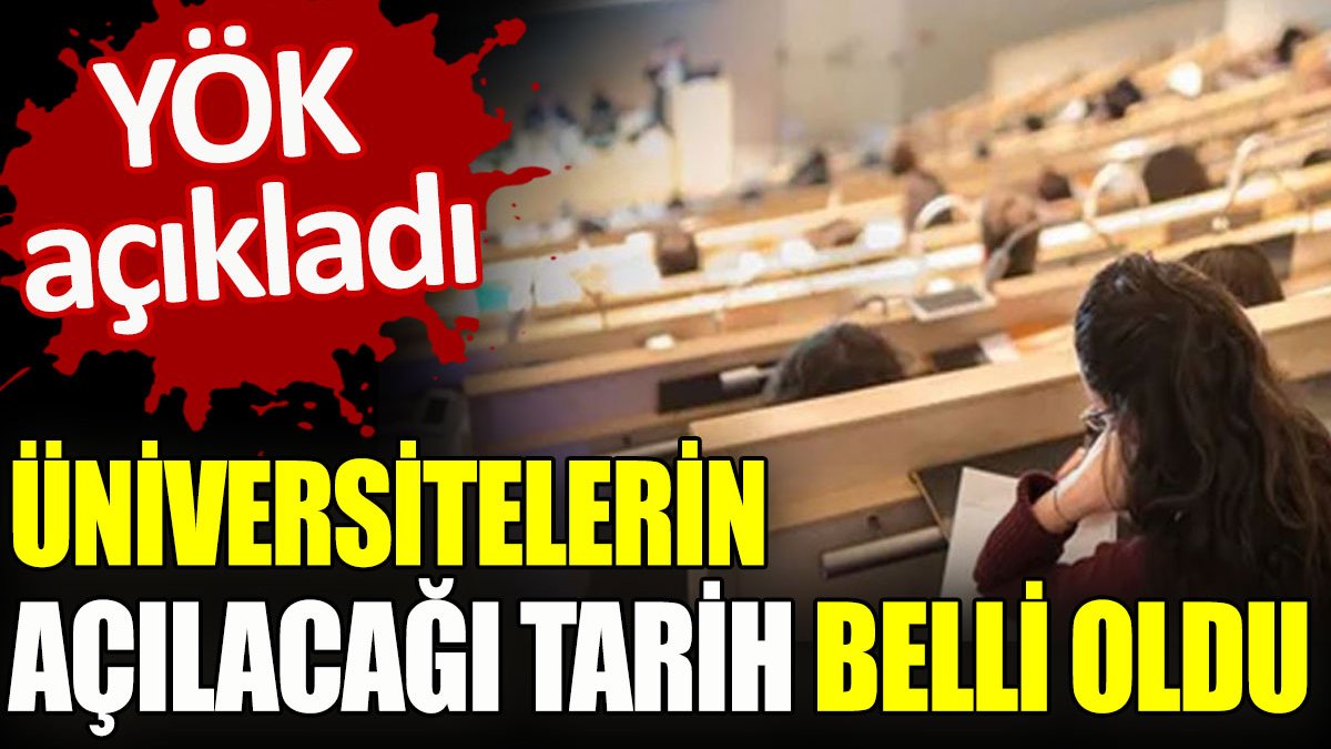 Üniversitelerin açılacağı tarih belli oldu. YÖK açıkladı