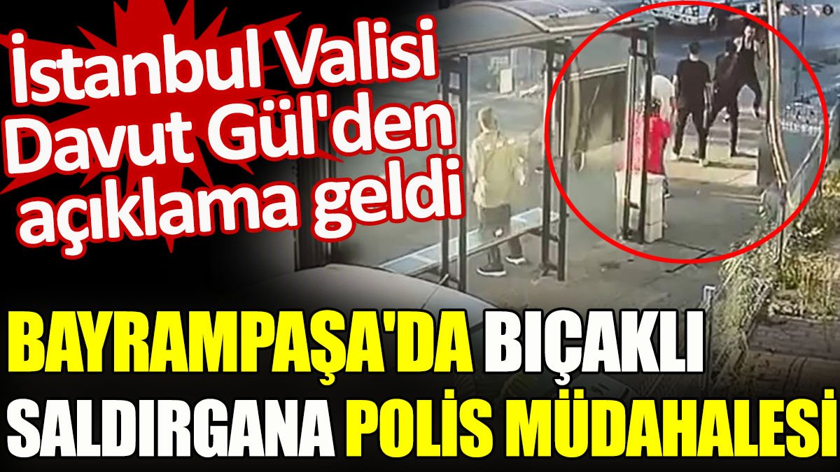 Bayrampaşa'da bıçaklı saldırgana polis müdahalesi sonrası İstanbul Valisi'nden açıklama