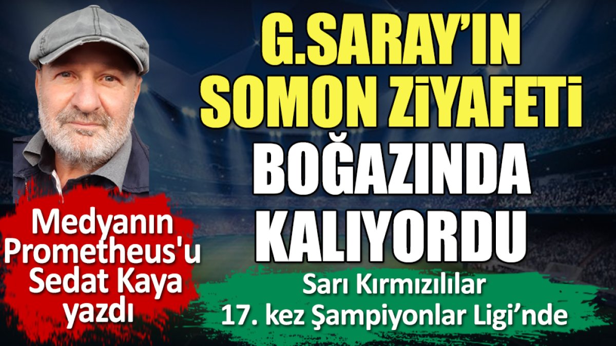 Galatasaray'ın somon ziyafeti boğazında kalıyordu. Sedat Kaya yazdı