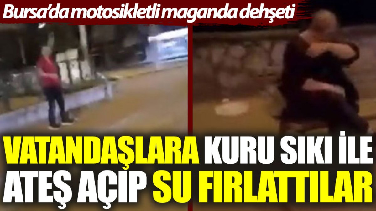 Bursa’da motosikletli maganda dehşeti: Vatandaşlara kuru sıkı ile ateş açıp, su fırlattılar