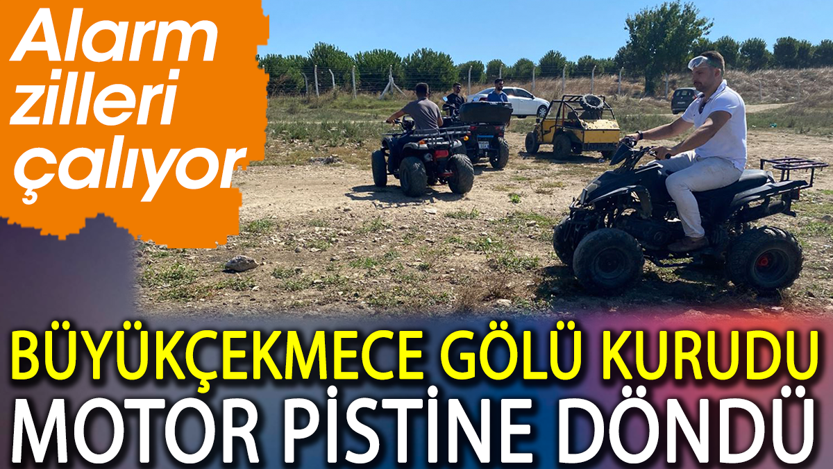 Büyükçekmece Gölü kurudu motor pistine döndü. Alarm zilleri çalıyor