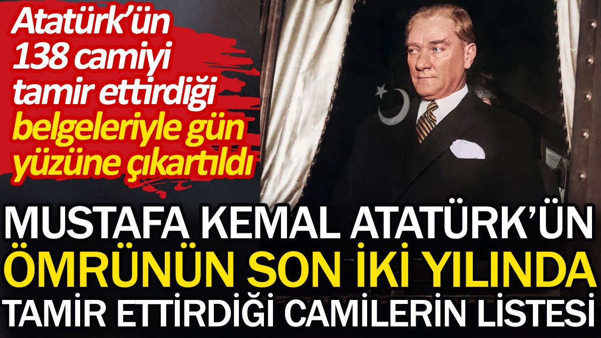 Mustafa Kemal Atatürk’ün ömrünün son iki yılında tamir ettirdiği camilerin listesi