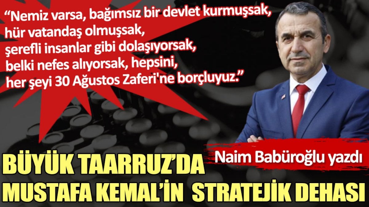 Büyük Taarruz’da  Mustafa Kemal’in  Stratejik Dehası
