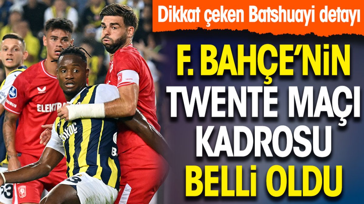 Fenerbahçe'nin Twente maçı kadrosu açıklandı: Batshuayi gelişmesi