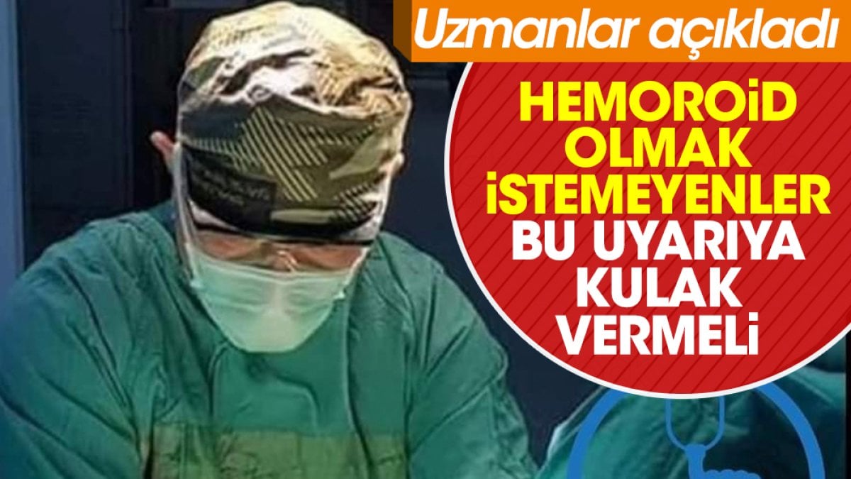 Hemoroid olmak istemeyenler bu uyarıya kulak vermeli. Uzmanlar açıkladı