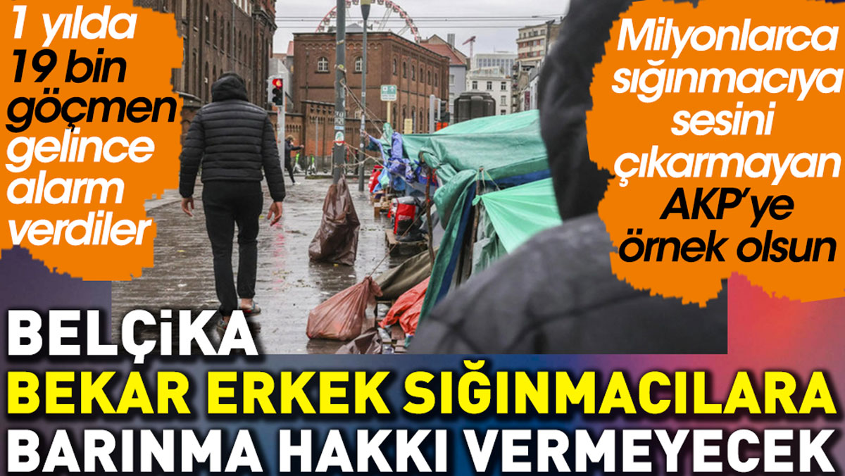 Belçika bekar erkek sığınmacılara barınma hakkı vermeyecek. AKP'ye örnek olsun