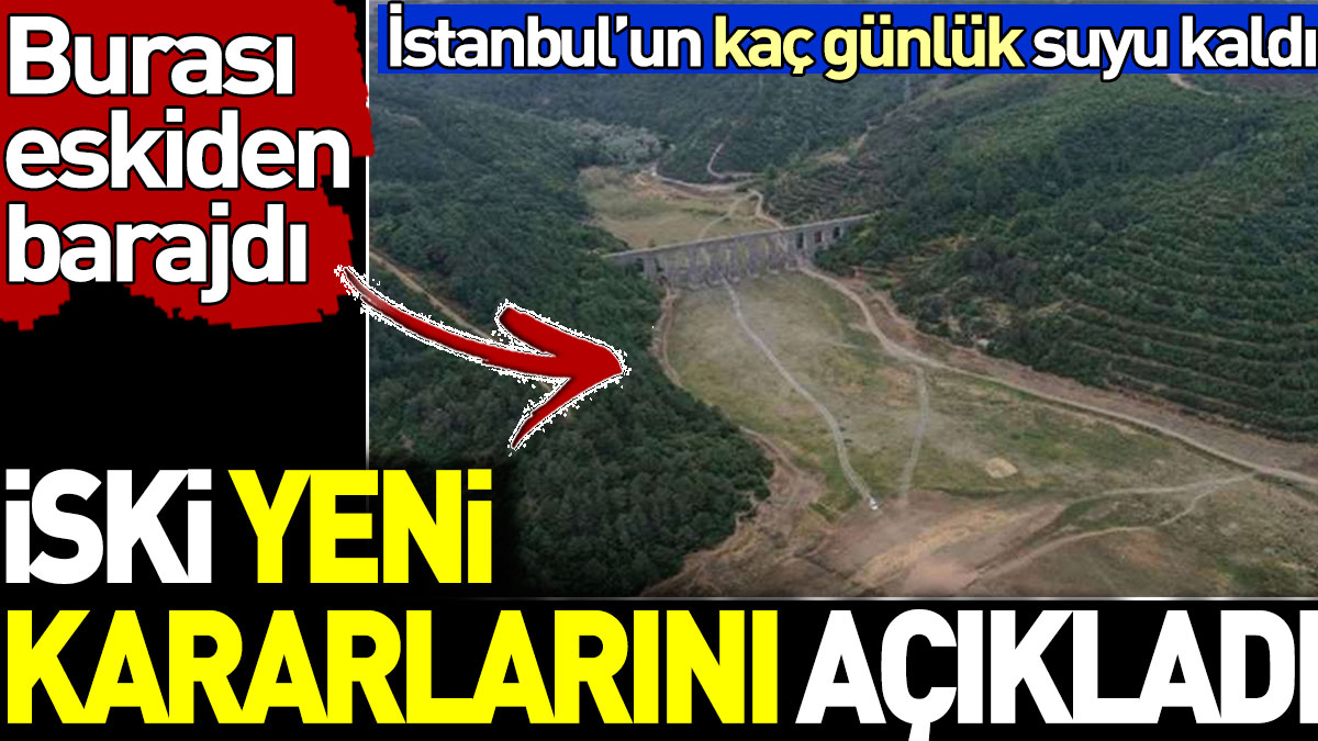 İSKİ'den yeni kararını açıkladı. İstanbul'un kaç günlük suyu kaldı