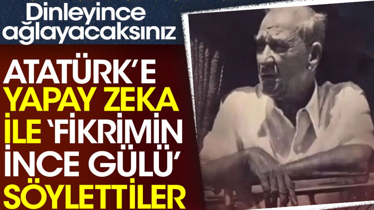 Atatürk’e yapay zeka ile ‘Fikrimin İnce Gülü’ söylettiler. Dinleyince ağlayacaksınız