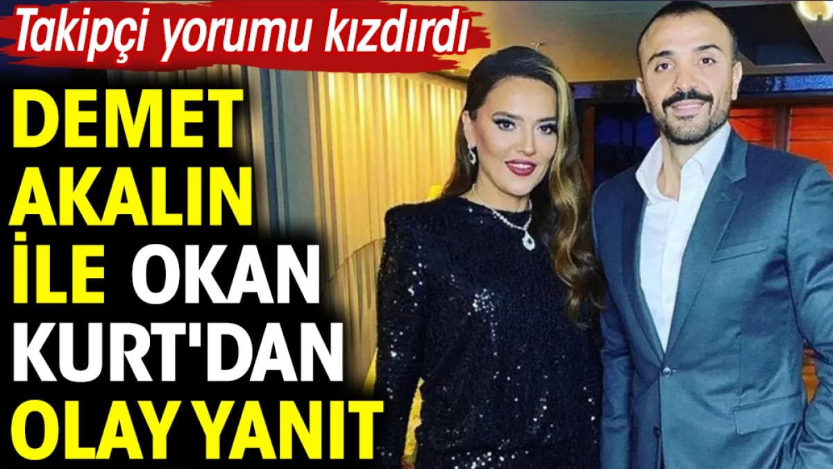 Demet Akalın ile Okan Kurt'dan olay yanıt! Takipçi yorumu kızdırdı