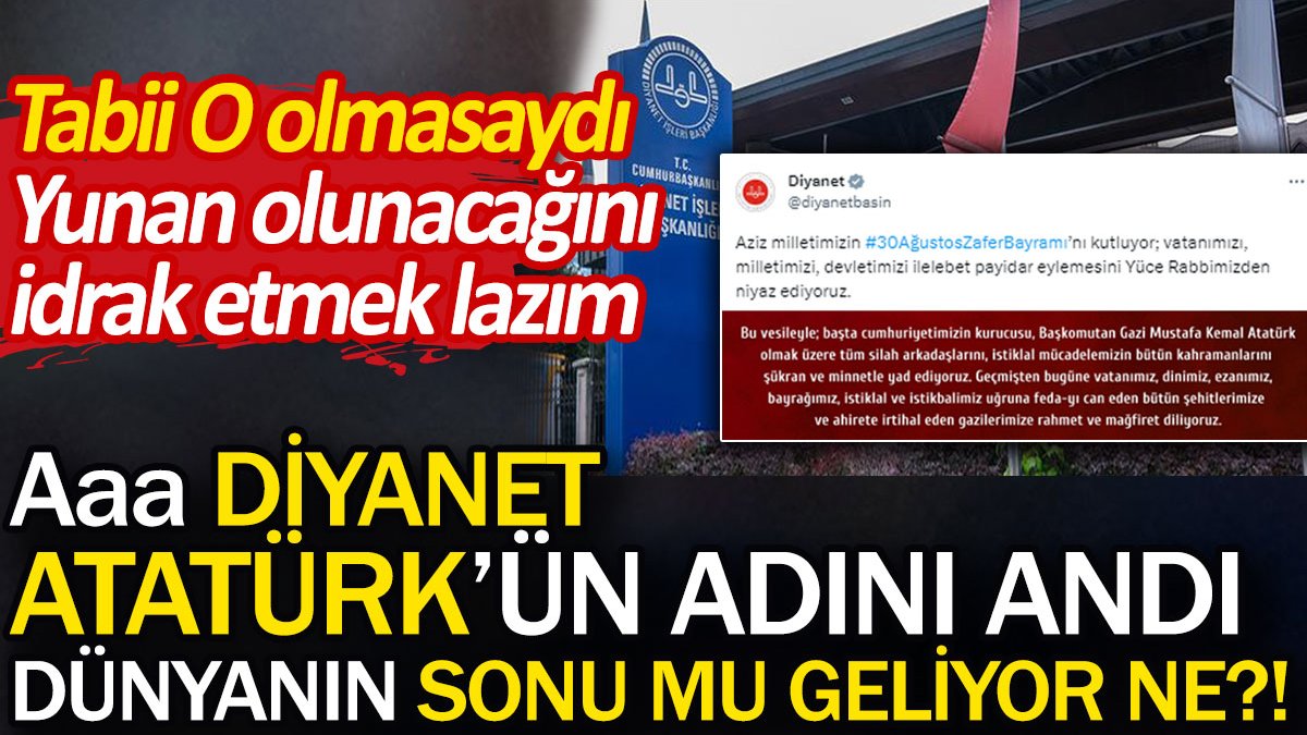 Aaa Diyanet Atatürk'ün adını andı. Dünyanın sonu mu geliyor ne?!