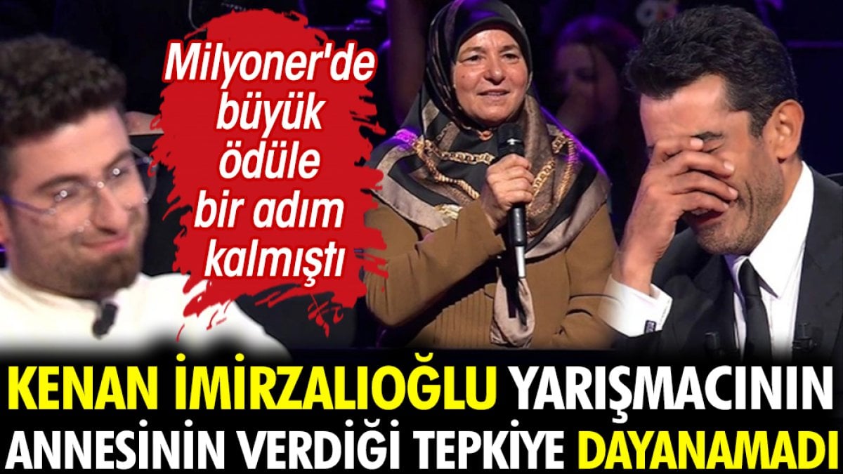 Milyoner'de büyük ödüle bir adım kalmıştı! Kenan İmirzalıoğlu yarışmacının annesinin verdiği tepkiye dayanamadı