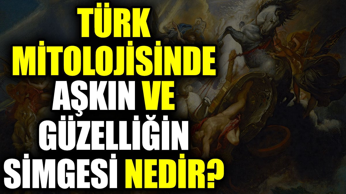 Türk mitolojisinde aşkın ve güzelliğin simgesi nedir?