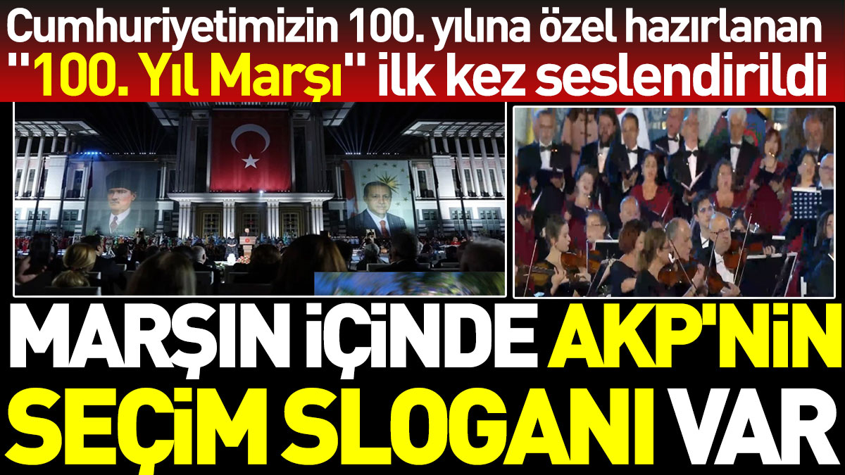 Cumhuriyetimizin 100. yılına özel hazırlanan "100. Yıl Marşı" ilk kez seslendirildi. Marşın içinde AKP'nin seçim sloganı var