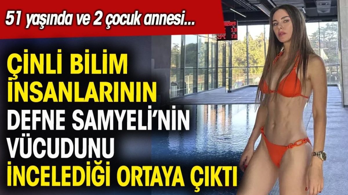 Çinli bilim insanlarının Defne Samyeli'nin vücudunu incelediği ortaya çıktı. 51 yaşında ve 2 çocuk annesi