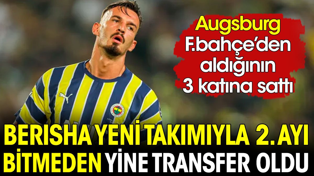 Augsburg Fenerbahçe'den aldığı Berishayı 2 ayda 3 katına sattı