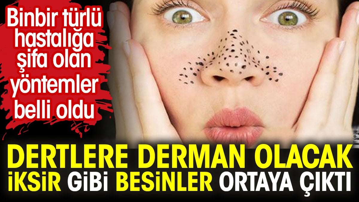 Dertlere derman olacak iksir gibi besinler ortaya çıktı. Binbir türlü hastalığa şifa olan yöntemler belli oldu