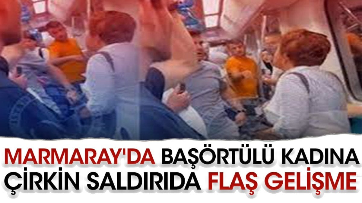 Marmaray'da başörtülü kadına çirkin saldırıda flaş gelişme