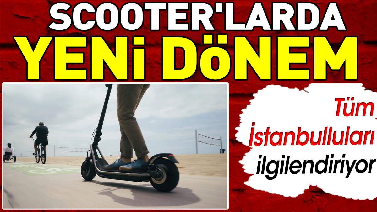 Scooter'larda yeni dönem. Tüm İstanbulluları ilgilendiriyor