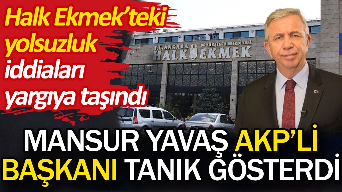 Mansur Yavaş AKP'li başkanı tanık gösterdi. Halk Ekmek'te yolsuzluk iddiaları yargıya taşındı