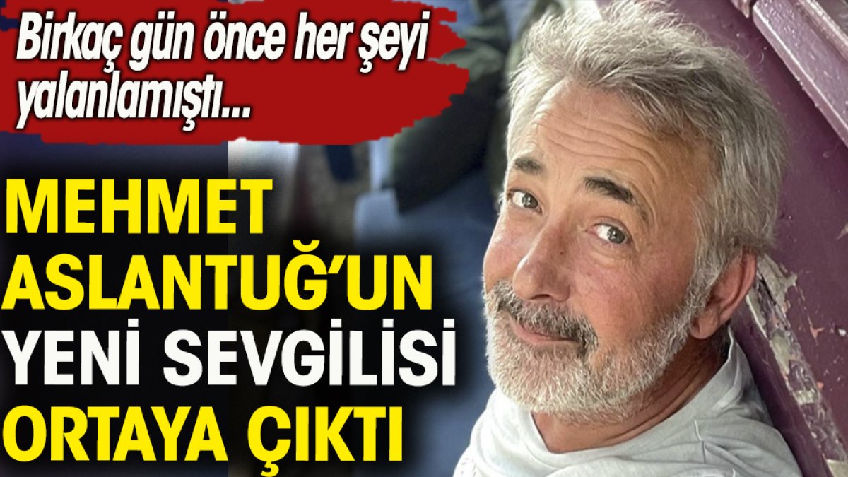 Mehmet Aslantuğ'un yeni sevgilisi ortaya çıktı