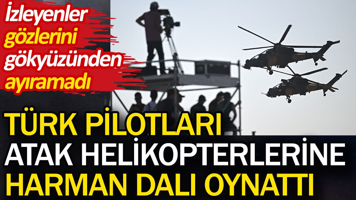 Türk pilotları ATAK helikopterlerine harmandalı oynattı