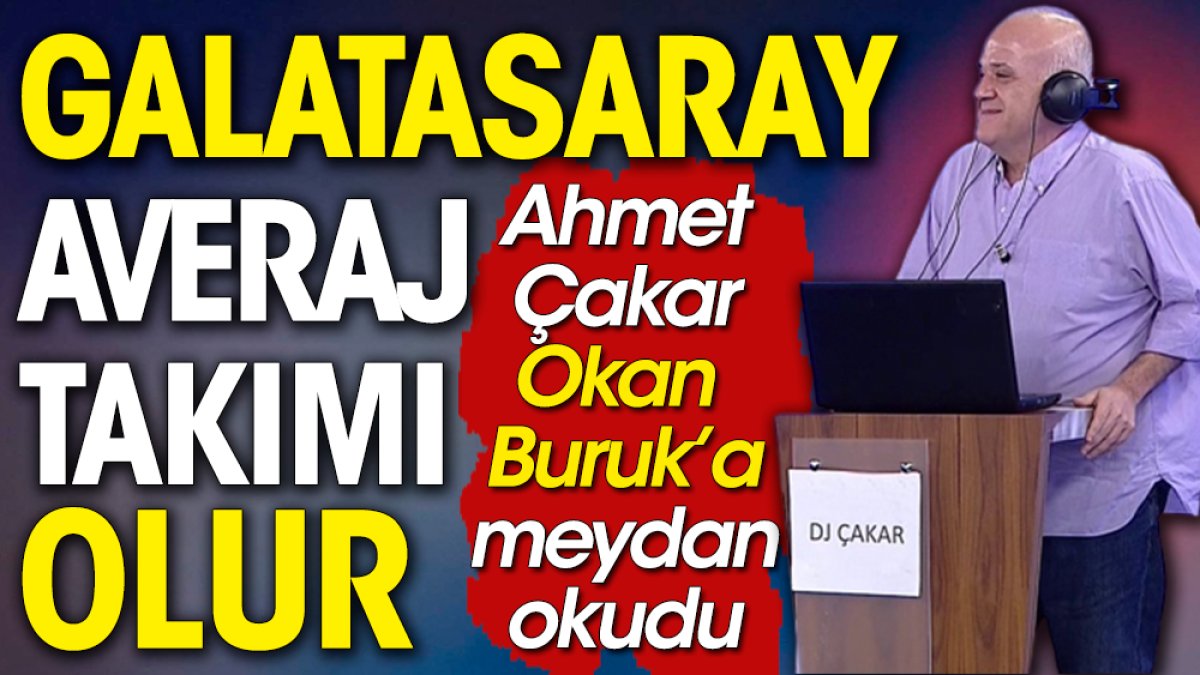 Ahmet Çakar Okan Buruk'a meydan okudu: Galatasaray averaj takımı olur