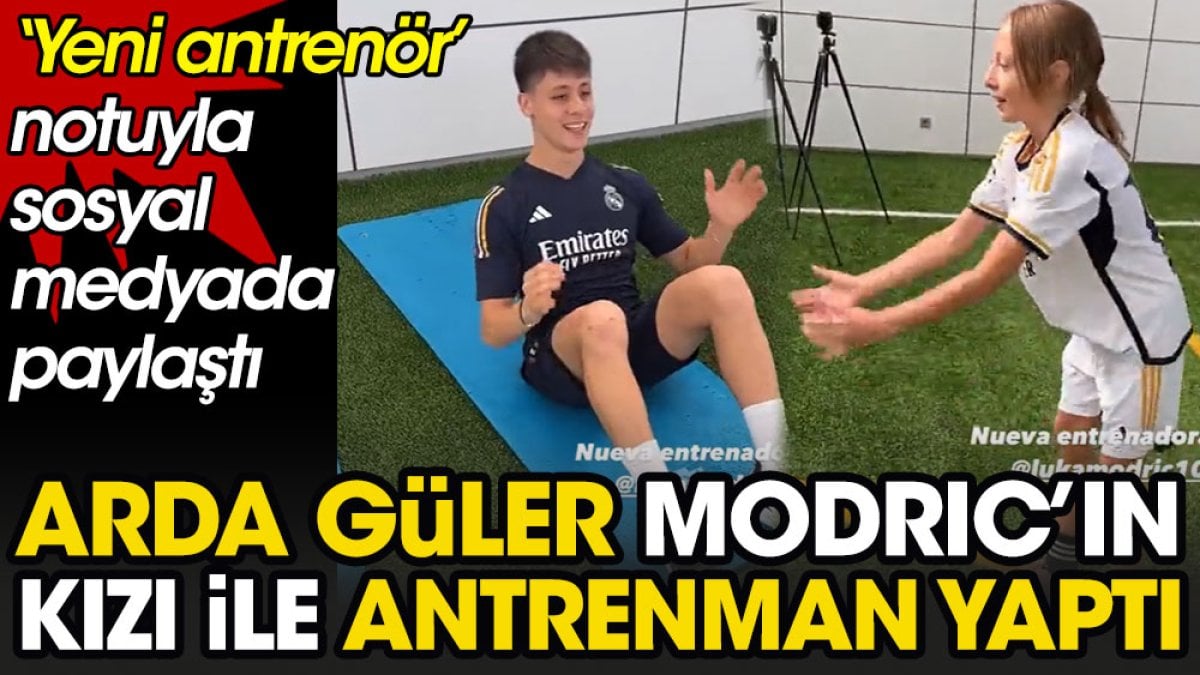 Arda Güler Luka Modric'in kızıyla antrenman yaptı. Genç yıldız 'Yeni eğitmen' notuyla paylaştı