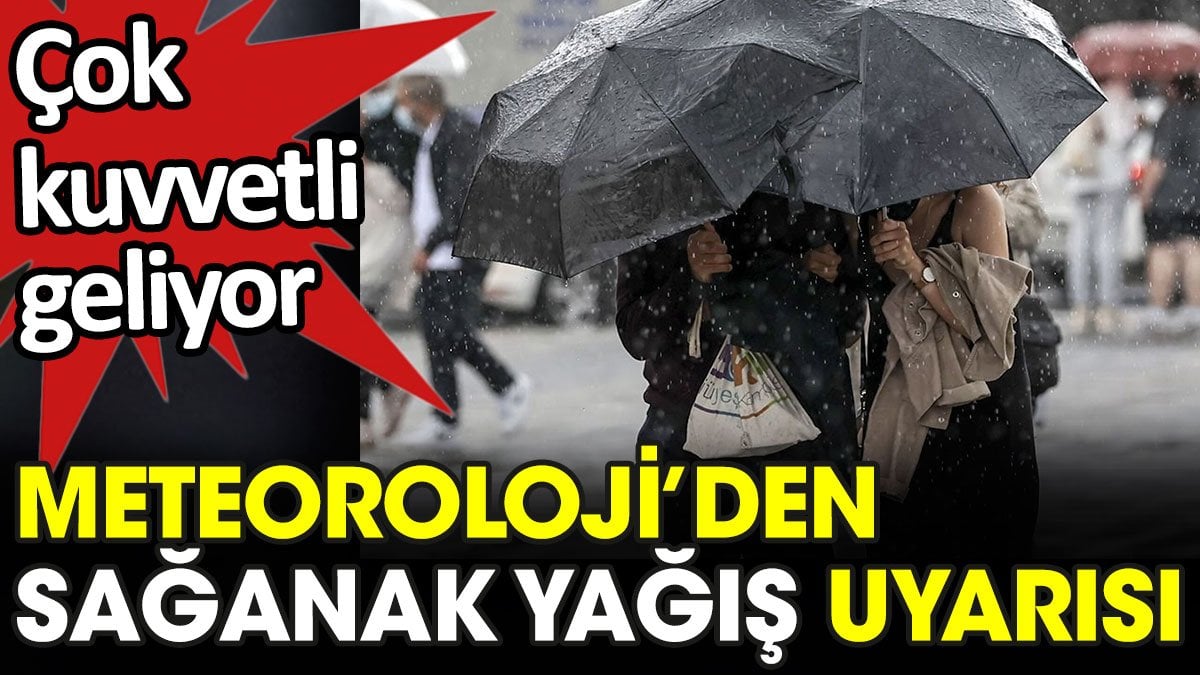 Meteoroloji’den çok kuvvetli sağanak yağış uyarısı