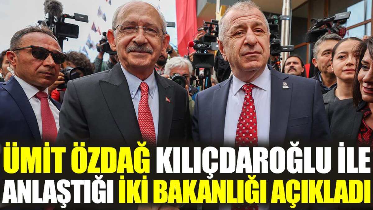 Ümit Özdağ, Kılıçdaroğlu ile anlaştığı iki bakanlığı açıkladı