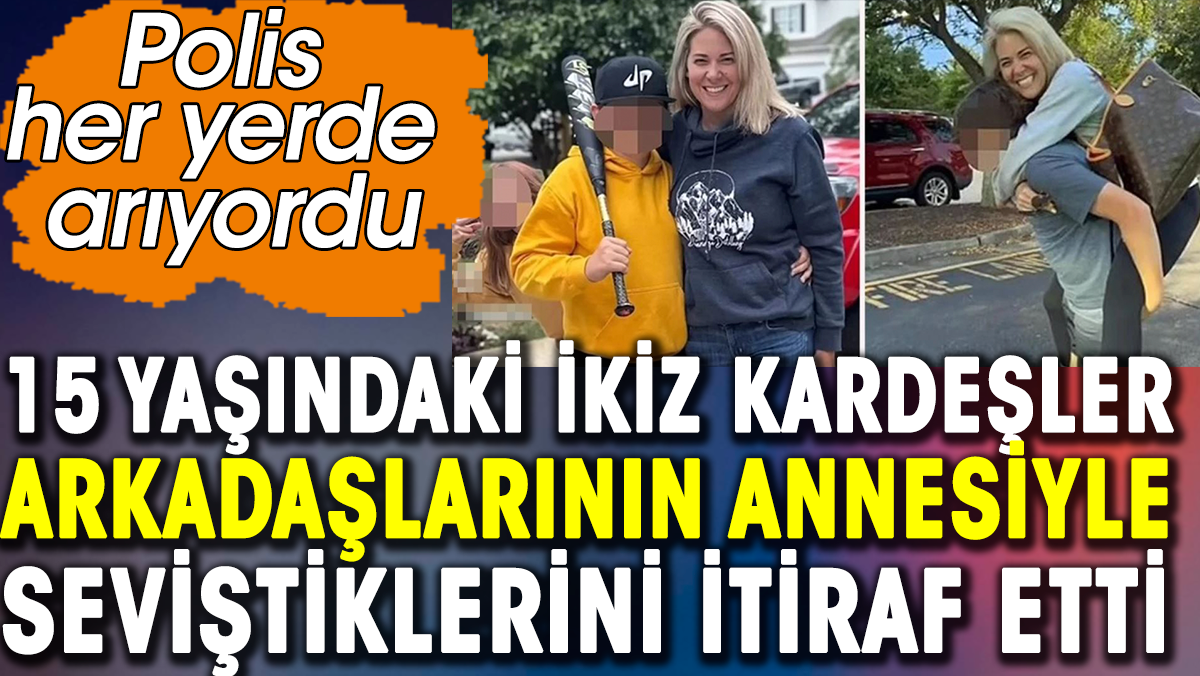 15 yaşındaki ikiz kardeşler arkadaşlarının annesiyle seviştiklerini itiraf etti