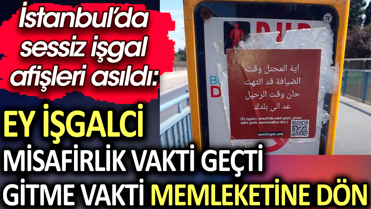 İstanbul’da sessiz işgal afişleri asıldı: Ey işgalci, misafirlik vakti geçti memleketine dön