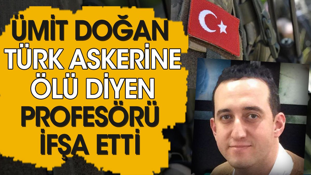 Ümit Doğan Türk askerine ölü diyen profesörü ifşa etti