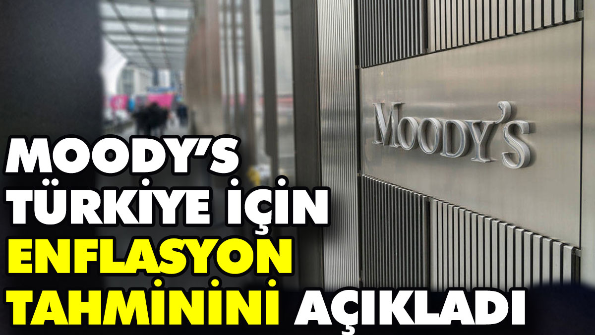 Moody’s Türkiye için enflasyon tahminini açıkladı