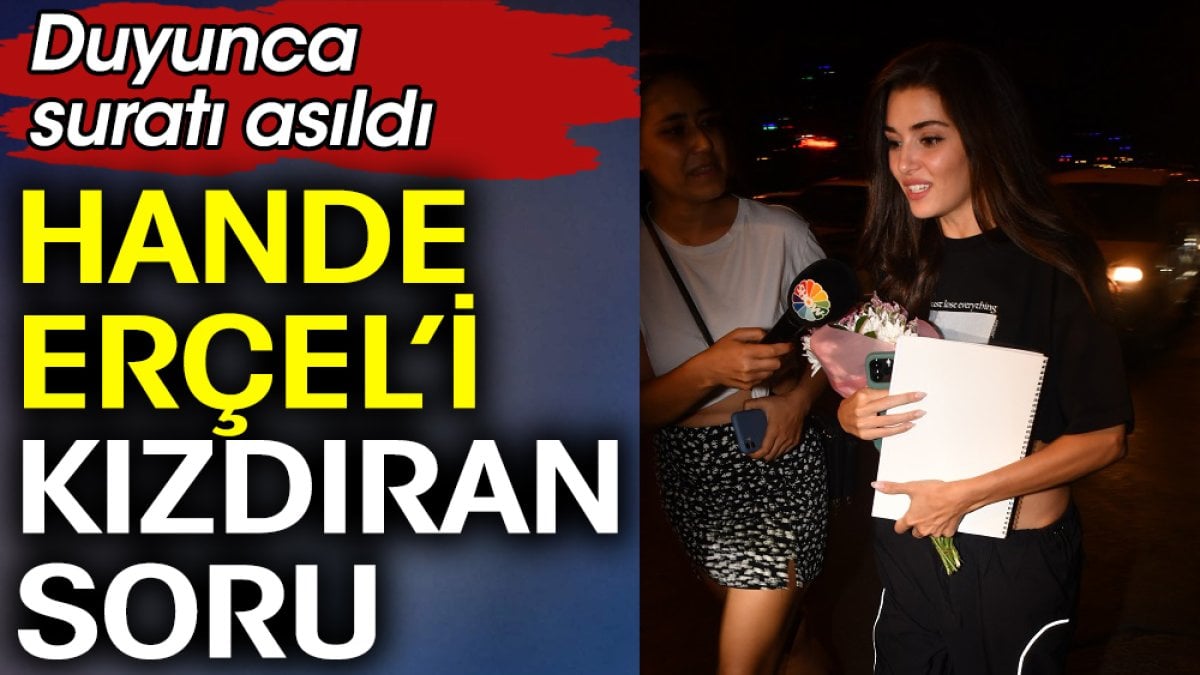 Hande Erçel’i kızdıran soru! Duyunca suratı asıldı