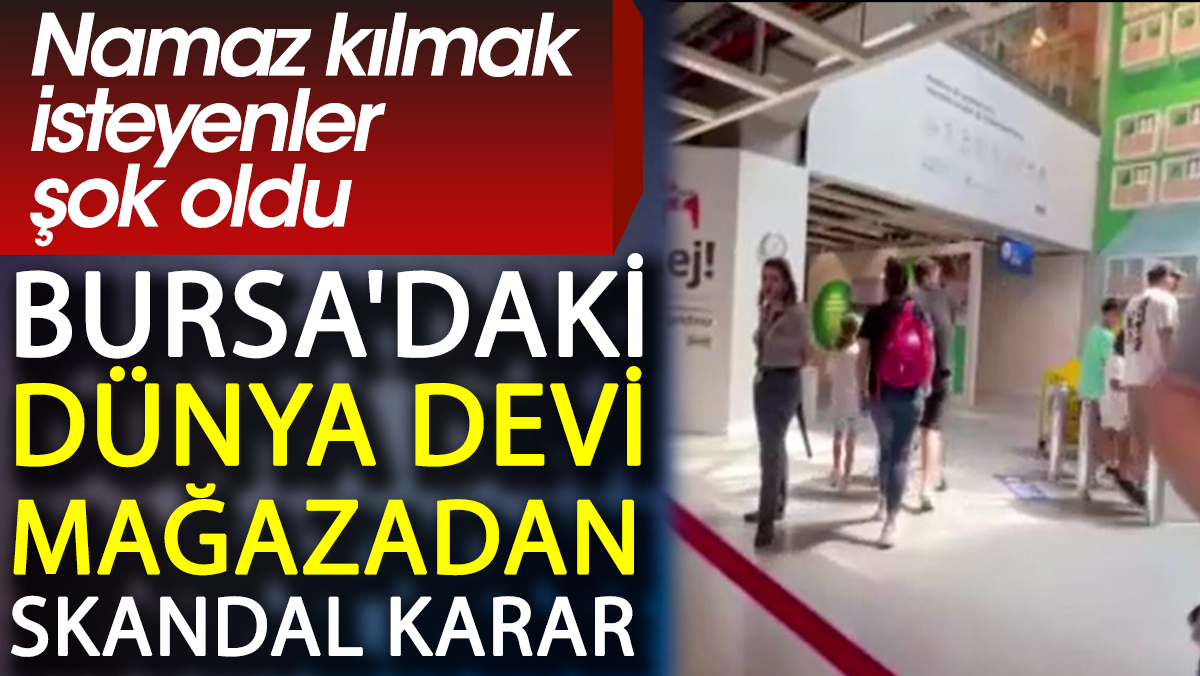 Bursa'daki dünya devi mağazadan skandal karar. Namaz kılmak isteyenler şok oldu