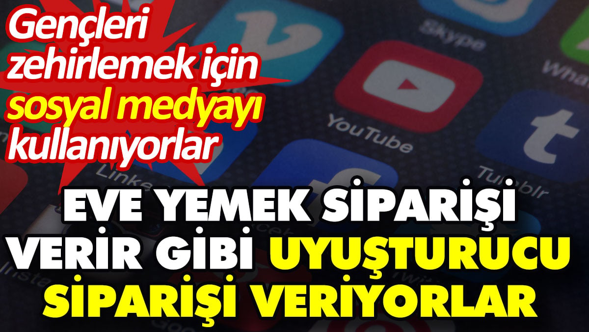 Eve yemek siparişi verir gibi uyuşturucu siparişi veriyorlar. Gençleri zehirlemek için sosyal medyayı kullanıyorlar