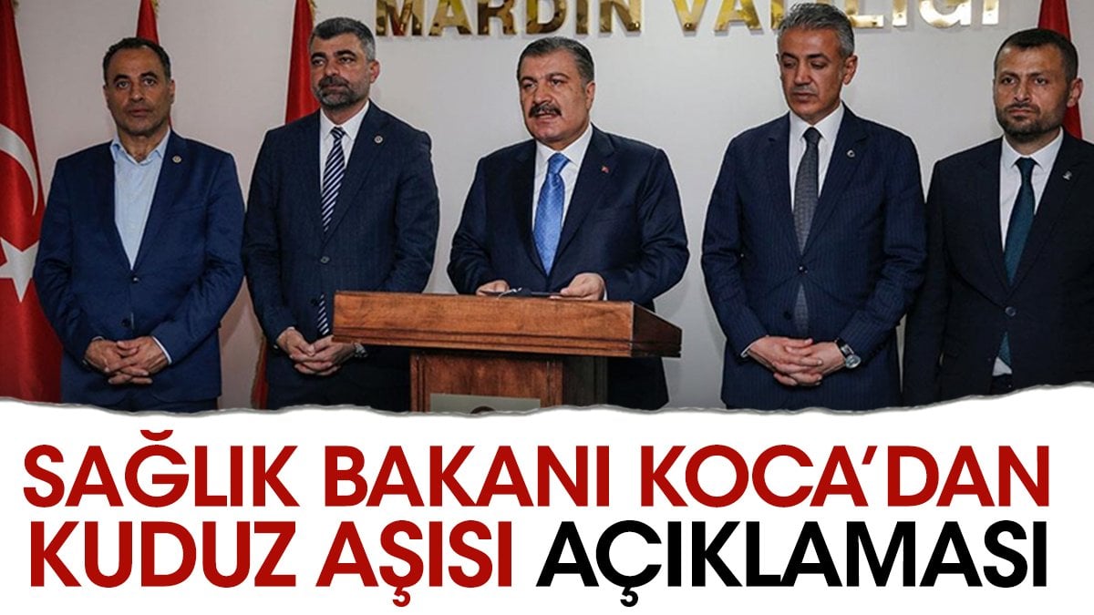 Sağlık Bakanı Koca’dan kuduz aşısı açıklaması