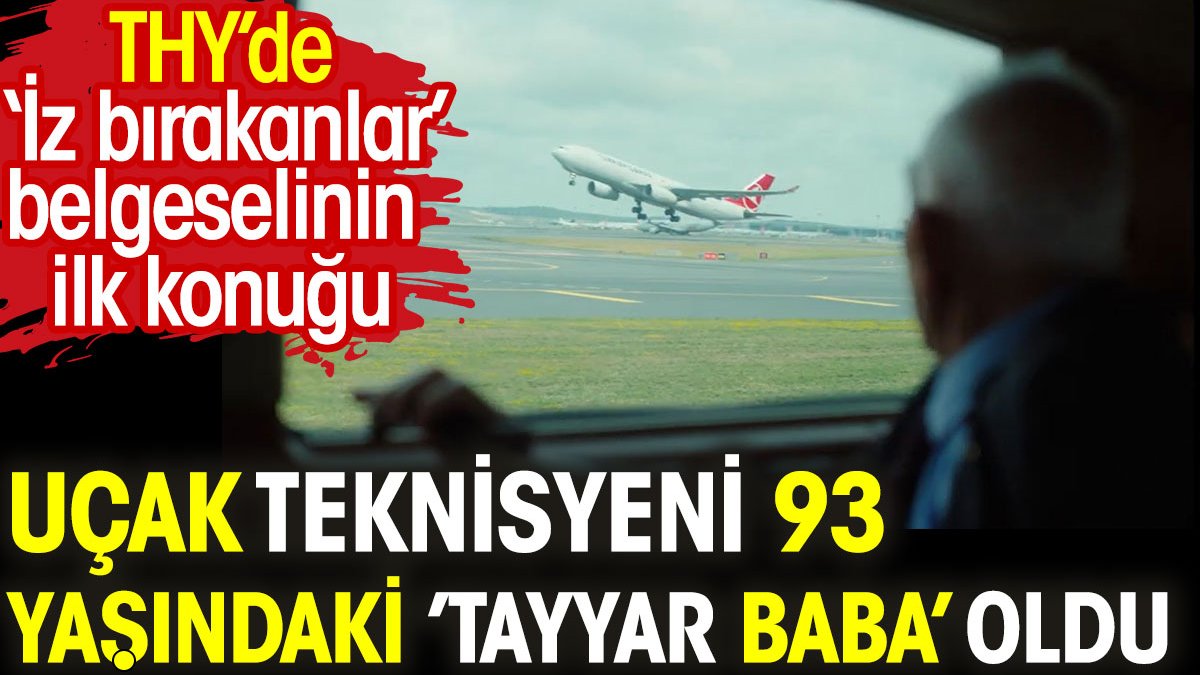 THY iz bırakanlar belgeselinin ilk konuğu 93 yaşındaki uçak teknisyeni 'Tayyar Baba' oldu
