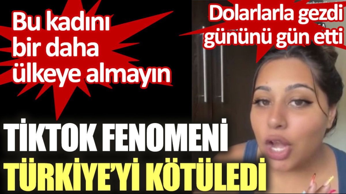 Yabancı TikTok fenomeni Türkiye'yi kötüledi. Dolarlarla gezdi günü gün etti