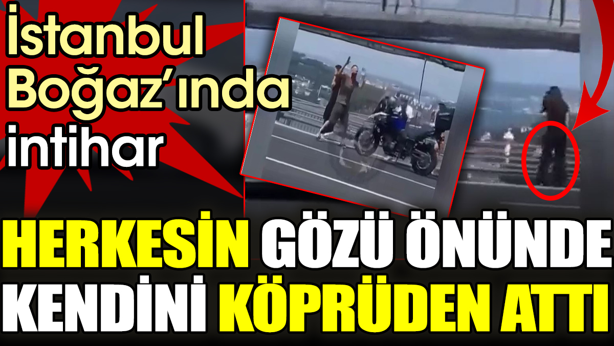 İstanbul Boğazı'nda intihar. Herkesin gözü önünde kendini köprüden attı